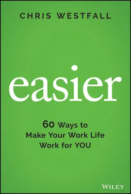 Más fácil: 60 maneras de hacer que tu vida laboral funcione a tu favor - Easier: 60 Ways to Make Your Work Life Work for You