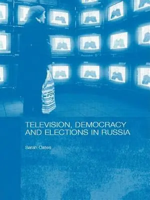 Televisión, democracia y elecciones en Rusia - Television, Democracy and Elections in Russia