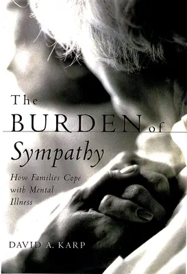 The Burden of Sympathy: How Families Cope with Mental Illness (La carga de la compasión: cómo afrontan las familias las enfermedades mentales) - The Burden of Sympathy: How Families Cope with Mental Illness