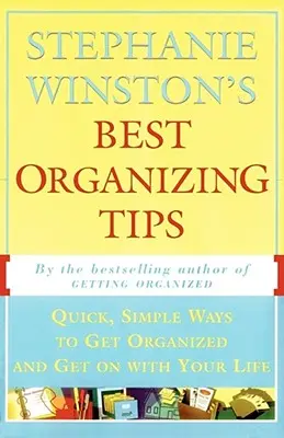 Los mejores consejos de organización de Stephanie Winston: Maneras rápidas y sencillas de organizarte y seguir adelante con tu vida - Stephanie Winston's Best Organizing Tips: Quick, Simple Ways to Get Organized and Get on with Your Life