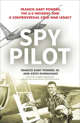 Piloto espía: Francis Gary Powers, el incidente del U-2 y un controvertido legado de la Guerra Fría - Spy Pilot: Francis Gary Powers, the U-2 Incident, and a Controversial Cold War Legacy