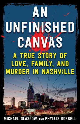 Un lienzo inacabado: Una historia real de amor, familia y asesinato en Nashville - An Unfinished Canvas: A True Story of Love, Family, and Murder in Nashville