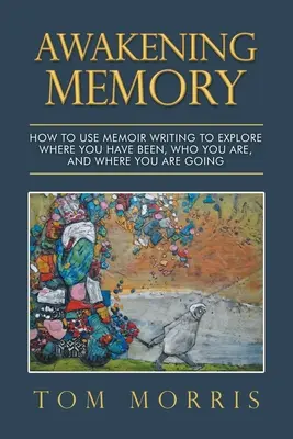 Despertar la memoria: Cómo utilizar la escritura de memorias para explorar dónde has estado, quién eres y adónde vas - Awakening Memory: How to Use Memoir Writing to Explore Where You Have Been, Who You Are, and Where You Are Going