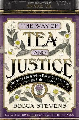 El camino del té y la justicia: Rescatar la bebida favorita del mundo de su violenta historia - The Way of Tea and Justice: Rescuing the World's Favorite Beverage from Its Violent History