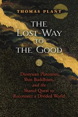 El camino perdido hacia el bien: El platonismo dionisíaco, el budismo shin y la búsqueda común para reconectar un mundo dividido - The Lost Way to the Good: Dionysian Platonism, Shin Buddhism, and the Shared Quest to Reconnect a Divided World