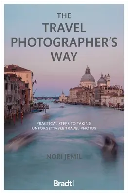 El camino del fotógrafo de viajes: Pasos prácticos para hacer fotos inolvidables de viajes - The Travel Photographer's Way: Practical Steps to Taking Unforgettable Travel Photos