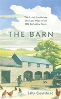 Barn - La vida, el paisaje y las costumbres perdidas de una antigua granja de Yorkshire - Barn - The Lives, Landscape and Lost Ways of an Old Yorkshire Farm