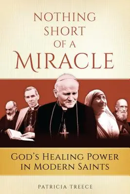 Nada menos que un milagro: el poder sanador de Dios en los santos modernos - Nothing Short of a Miracle: God's Healing Power in Modern Saints