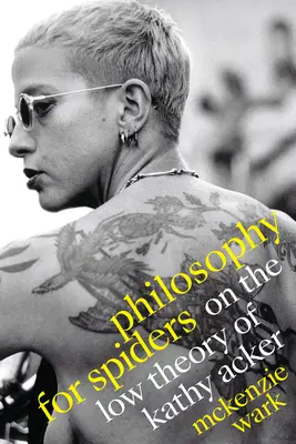 Filosofía para arañas: Sobre la baja teoría de Kathy Acker - Philosophy for Spiders: On the Low Theory of Kathy Acker