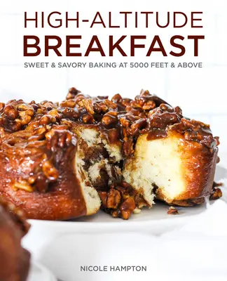 Desayuno de altura: Sweet & Savory Baking at 5,000 Feet and Above - High-Altitude Breakfast: Sweet & Savory Baking at 5,000 Feet and Above