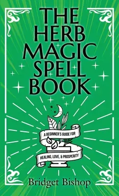 El Libro de Hechizos de Hierbas Mágicas: Una Guía Para Principiantes Para Hechizos de Amor, Salud, Riqueza y Más - The Herb Magic Spell Book: A Beginner's Guide For Spells for Love, Health, Wealth, and More