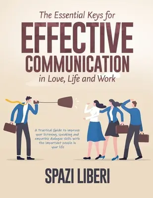 Las claves esenciales para una comunicación eficaz en el amor, la vida y el trabajo: Una Guía Práctica para mejorar tu escucha, habla y diálogo empático ski - The Essential Keys for Effective Communication in Love, Life and Work: A Practical Guide to improve your listening, speaking and empathic dialogue ski