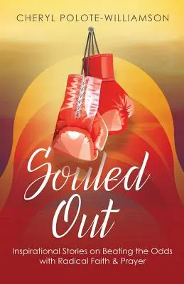 Souled Out: Historias inspiradoras sobre cómo vencer las adversidades con fe y oración radicales - Souled Out: Inspirational Stories on Beating the Odds with Radical Faith & Prayer