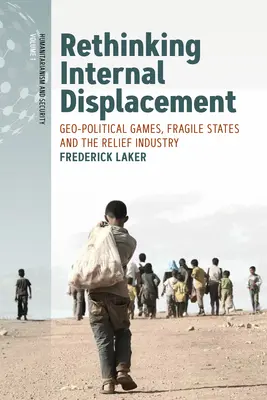 Repensar los desplazamientos internos: Juegos geopolíticos, Estados frágiles e industria de la ayuda humanitaria - Rethinking Internal Displacement: Geo-Political Games, Fragile States and the Relief Industry