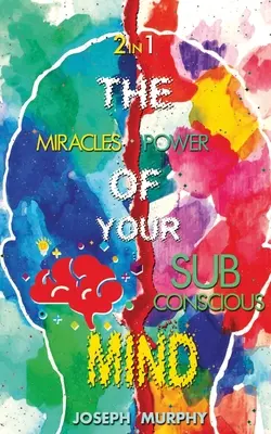 Los milagros de tu mente y el poder de tu mente subconsciente - The Miracles of Your Mind & The Power Of Your Subconscious Mind