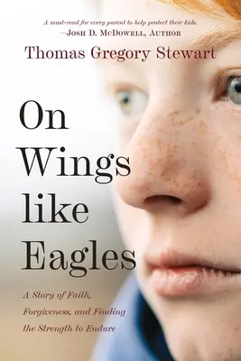 Con alas de águila: Una historia de fe, perdón y búsqueda de la fuerza para resistir - On Wings Like Eagles: A Story of Faith, Forgiveness, and Finding, the Strength to Endure
