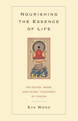 Alimentar la esencia de la vida: Las enseñanzas externas, internas y secretas del taoísmo - Nourishing the Essence of Life: The Outer, Inner, and Secret Teachings of Taoism