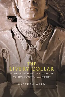 The Livery Collar in Late Medieval England and Wales: Política, identidad y afinidad - The Livery Collar in Late Medieval England and Wales: Politics, Identity and Affinity