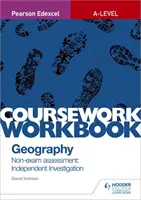 Pearson Edexcel A-level Geography Coursework Workbook: Evaluación sin examen: Investigación independiente - Pearson Edexcel A-level Geography Coursework Workbook: Non-exam assessment: Independent Investigation