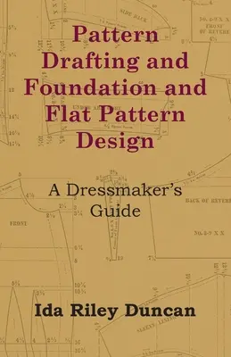 Pattern Drafting and Foundation and Flat Pattern Design - Guía del modista - Pattern Drafting and Foundation and Flat Pattern Design - A Dressmaker's Guide