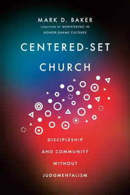 Iglesia centrada: Discipulado y comunidad sin juzgar - Centered-Set Church: Discipleship and Community Without Judgmentalism