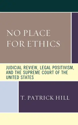 No Place for Ethics: Revisión judicial, positivismo jurídico y el Tribunal Supremo de los Estados Unidos - No Place for Ethics: Judicial Review, Legal Positivism, and the Supreme Court of the United States