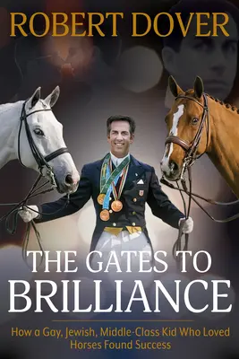 Las puertas de la brillantez: Cómo un chico gay, judío y de clase media que amaba los caballos encontró el éxito - The Gates to Brilliance: How a Gay, Jewish, Middle-Class Kid Who Loved Horses Found Success