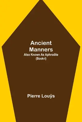 Ancient Manners; Also Known As Aphrodite (Libro I) - Ancient Manners; Also Known As Aphrodite (Book-I)