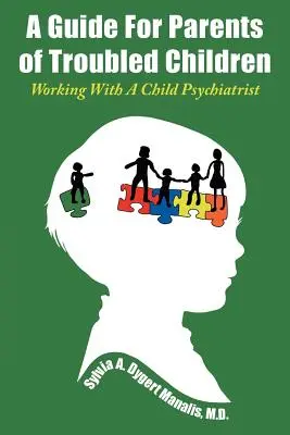 Guía para padres de niños problemáticos: Trabajar con un psiquiatra infantil - A Guide For Parents of Troubled Children: Working With A Child Psychiatrist