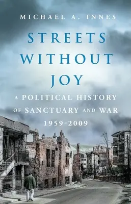 Calles sin alegría: Una historia política de santuario y guerra, 1959-2009 - Streets Without Joy: A Political History of Sanctuary and War, 1959-2009