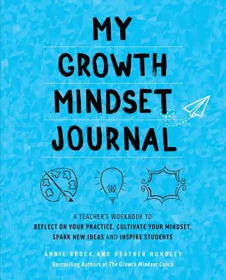 Mi diario de mentalidad de crecimiento: Un cuaderno de trabajo del profesor para reflexionar sobre su práctica, cultivar su mentalidad, suscitar nuevas ideas e inspirar a los alumnos - My Growth Mindset Journal: A Teacher's Workbook to Reflect on Your Practice, Cultivate Your Mindset, Spark New Ideas and Inspire Students