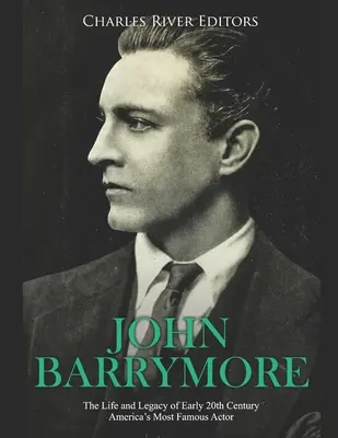 John Barrymore: Vida y legado del actor estadounidense más famoso de principios del siglo XX - John Barrymore: The Life and Legacy of Early 20th Century America's Most Famous Actor