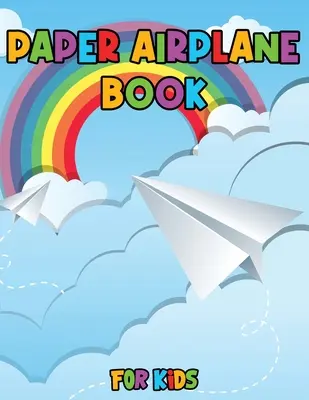 Libro de Aviones de Papel para Niños: Colorea, dobla y vuela, asombrosos diseños creativos paso a paso y divertidos proyectos - Paper Airplane Book for Kids: Color, Fold and Fly, Amazing Step-By-Step Creative Designs and Fun Projects