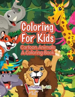 Colorear para niños: Animales de dibujos animados, un libro para colorear - Coloring For Kids: Cartoon Animals, a Coloring Book