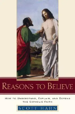 Razones para creer: Cómo entender, explicar y defender la fe católica - Reasons to Believe: How to Understand, Explain, and Defend the Catholic Faith