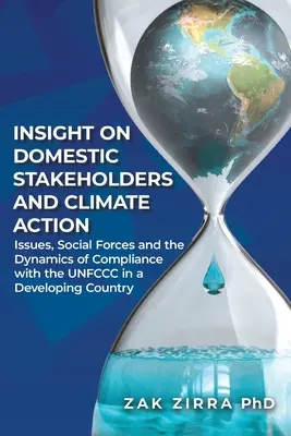 Perspectivas sobre las partes interesadas nacionales y la acción por el clima: Cuestiones, fuerzas sociales y dinámica del cumplimiento de la CMNUCC en un país en desarrollo - Insights on Domestic Stakeholders and Climate Action: Issues, Social Forces, and Dynamics of Compliance with the UNFCCC in a Developing Country