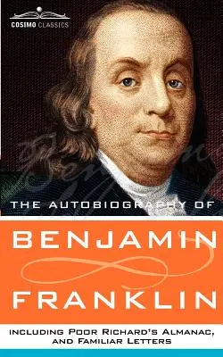 La autobiografía de Benjamín Franklin, incluido el almanaque del pobre Ricardo y cartas familiares - The Autobiography of Benjamin Franklin, Including Poor Richard's Almanac, and Familiar Letters