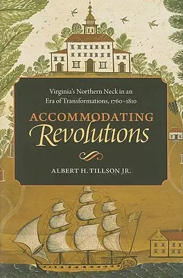 Acomodando Revoluciones: El cuello norte de Virginia en una era de transformaciones, 1760-1810 - Accommodating Revolutions: Virginia's Northern Neck in an Era of Transformations, 1760-1810