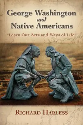 George Washington y los nativos americanos: Aprende nuestras artes y modos de vida - George Washington and Native Americans: Learn Our Arts and Ways of Life