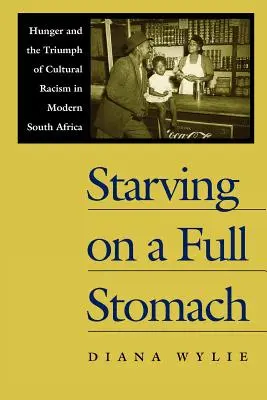 Starving on a Full Stomach Starving on a Full Stomach: Hunger and the Triumph of Cultural Racism in Modern South Afhunger and the Triumph of Cultural