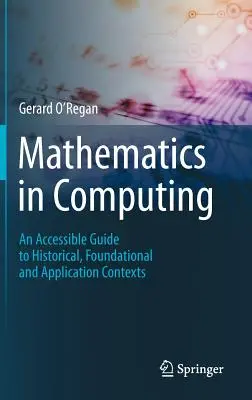 Matemáticas en la informática: Guía accesible de contextos históricos, fundacionales y de aplicación - Mathematics in Computing: An Accessible Guide to Historical, Foundational and Application Contexts