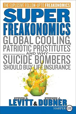 Superfreakonomics: Enfriamiento global, prostitutas patriotas y por qué los terroristas suicidas deberían contratar un seguro de vida - Superfreakonomics: Global Cooling, Patriotic Prostitutes, and Why Suicide Bombers Should Buy Life Insurance