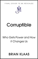 Corruptible: Quién tiene el poder y cómo nos cambia - Corruptible - Who Gets Power and How it Changes Us