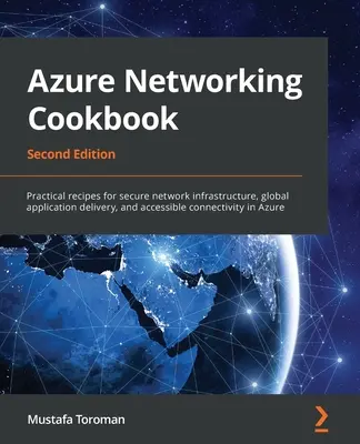 Azure Networking Cookbook: Recetas prácticas para una infraestructura de red segura, entrega global de aplicaciones y conectividad accesible en Azure - Azure Networking Cookbook: Practical recipes for secure network infrastructure, global application delivery, and accessible connectivity in Azure