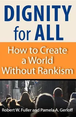 Dignidad para todos: cómo crear un mundo sin jerarquías - Dignity for All: How to Create a World Without Rankism