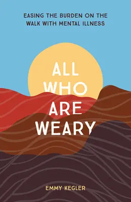 Todos los que están cansados: Aliviar la carga en el camino de los enfermos mentales - All Who Are Weary: Easing the Burden on the Walk with Mental Illness