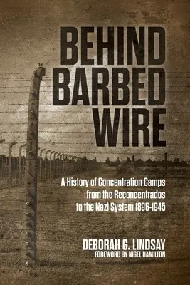 Tras la alambrada: Historia de los campos de concentración desde los Reconcentrados hasta el sistema nazi 1896-1945 - Behind Barbed Wire: A History of Concentration Camps from the Reconcentrados to the Nazi System 1896-1945