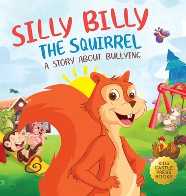 La ardilla Billy el Tonto: Un colorido libro ilustrado para niños sobre el acoso y la gestión de sentimientos y emociones difíciles (Silly Billy the Squirr - Silly Billy the Squirrel: A Colorful Children's Picture Book About Bullying And Managing Difficult Feelings and Emotions (Silly Billy the Squirr