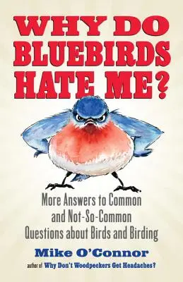 ¿Por qué me odian los pájaros azules? Más respuestas a preguntas comunes y no tan comunes sobre aves y observación de aves - Why Do Bluebirds Hate Me?: More Answers to Common and Not-So-Common Questions about Birds and Birding