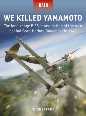 Nosotros matamos a Yamamoto: El asesinato a distancia con un P-38 del hombre detrás de Pearl Harbor, Bougainville 1943 - We Killed Yamamoto: The Long-Range P-38 Assassination of the Man Behind Pearl Harbor, Bougainville 1943